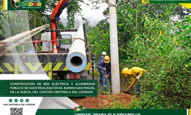 CONSTRUCCIÓN DE RED ELÉCTRICA Y ALUMBRADO PÚBLICO SE HACE REALIDAD EN EL BARRIO LA HUECA DEL CANTÓN CENTINELA DEL CÓNDOR.