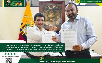 ALCALDE LUIS MERINO Y PREFECTO CLÉVER JIMÉNEZ FIRMARON CONVENIO PARA IMPLEMENTACIÓN DEL DISTRITO DE MAQUINARIA EN CENTINELA DEL CóNDOR.
