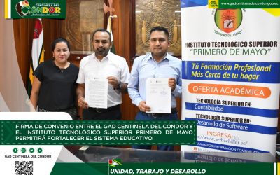 FIRMA DE CONVENIO ENTRE EL GAD CENTINELA DEL CÓNDOR Y EL INSTITUTO TECNOLÓGICO SUPERIOR PRIMERO DE MAYO PERMITIRÁ FORTALECER EL SISTEMA EDUCATIVO.