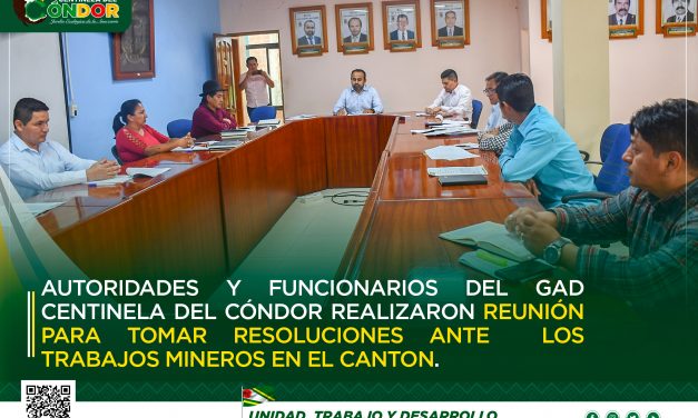 AUTORIDADES Y FUNCIONARIOS DEL GAD CENTINELA DEL CÓNDOR REALIZARON REUNIÓN PARA TOMAR RESOLUCIONES ANTE LOS TRABAJOS MINEROS EN EL CANTÓN.