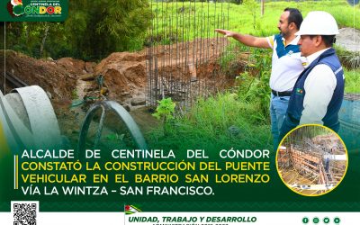ALCALDE DE CENTINELA DEL CÓNDOR CONSTATÓ LA CONSTRUCCIÓN DEL PUENTE VEHICULAR EN EL BARRIO SAN LORENZO VÍA LA WINTZA – SAN FRANCISCO.